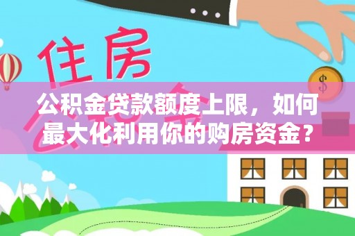 子洲公积金贷款额度上限，如何最大化利用你的购房资金？