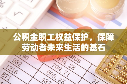 子洲公积金职工权益保护，保障劳动者未来生活的基石