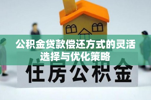 子洲公积金贷款偿还方式的灵活选择与优化策略