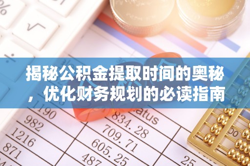 子洲揭秘公积金提取时间的奥秘，优化财务规划的必读指南