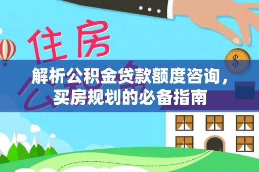 子洲解析公积金贷款额度咨询，买房规划的必备指南