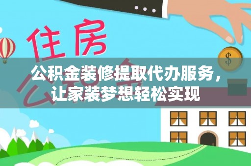 子洲公积金装修提取代办服务，让家装梦想轻松实现