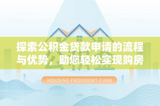 子洲探索公积金贷款申请的流程与优势，助您轻松实现购房梦想