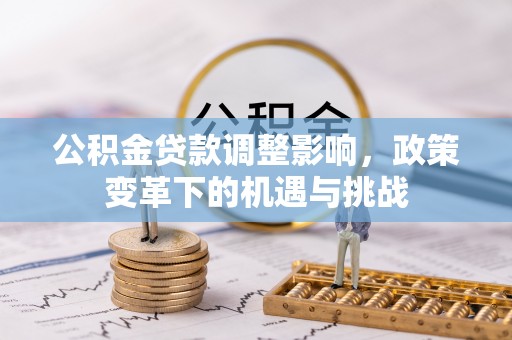 子洲公积金贷款调整影响，政策变革下的机遇与挑战