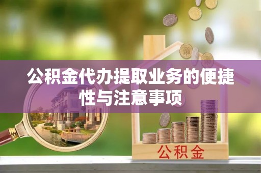 子洲公积金代办提取业务的便捷性与注意事项
