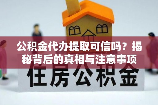 子洲公积金代办提取可信吗？揭秘背后的真相与注意事项