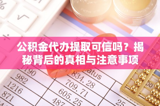 子洲公积金代办提取可信吗？揭秘背后的真相与注意事项