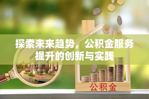 子洲探索未来趋势，公积金服务提升的创新与实践