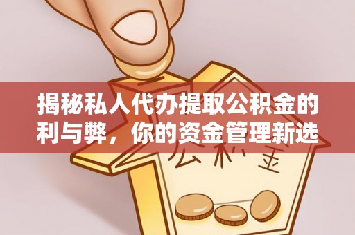 子洲揭秘私人代办提取公积金的利与弊，你的资金管理新选择