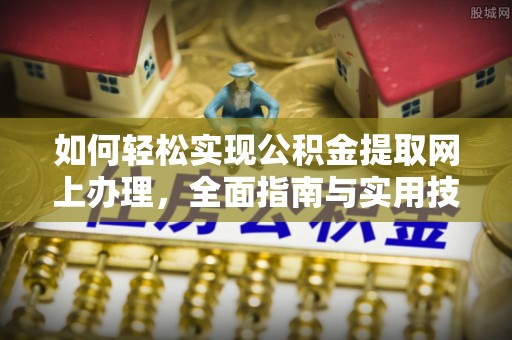 子洲如何轻松实现公积金提取网上办理，全面指南与实用技巧