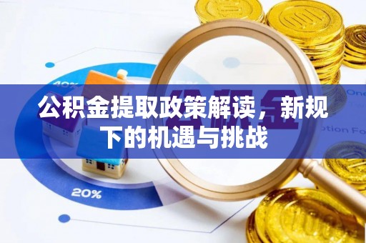 子洲公积金提取政策解读，新规下的机遇与挑战