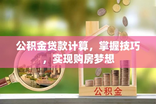 子洲公积金贷款计算，掌握技巧，实现购房梦想
