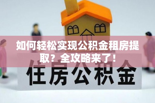 子洲如何轻松实现公积金租房提取？全攻略来了！