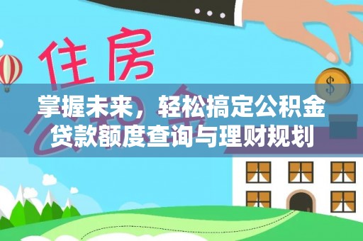 子洲掌握未来，轻松搞定公积金贷款额度查询与理财规划