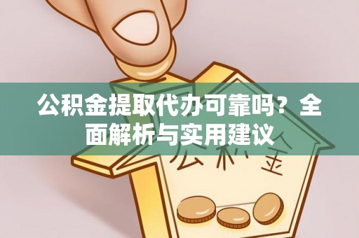 子洲公积金提取代办可靠吗？全面解析与实用建议