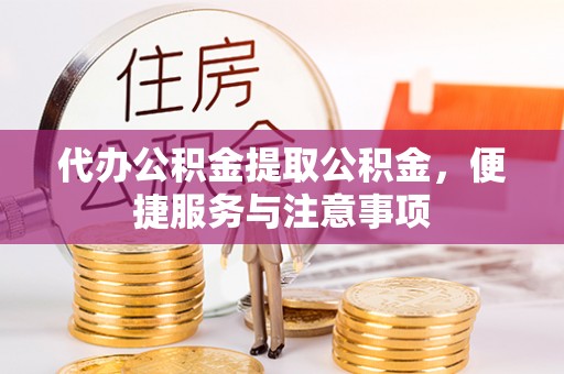 子洲代办公积金提取公积金，便捷服务与注意事项