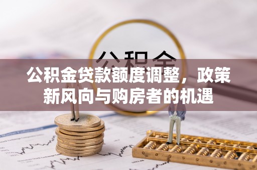 子洲公积金贷款额度调整，政策新风向与购房者的机遇