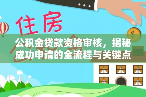 子洲公积金贷款资格审核，揭秘成功申请的全流程与关键点