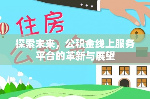 子洲探索未来，公积金线上服务平台的革新与展望