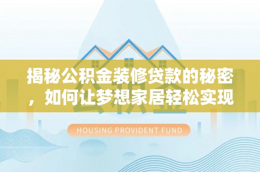 子洲揭秘公积金装修贷款的秘密，如何让梦想家居轻松实现？