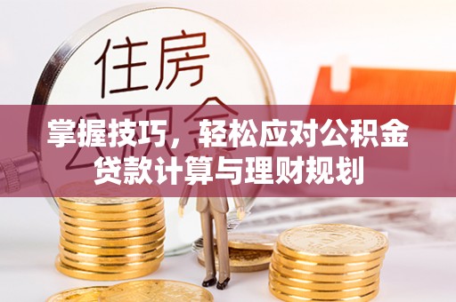 子洲掌握技巧，轻松应对公积金贷款计算与理财规划