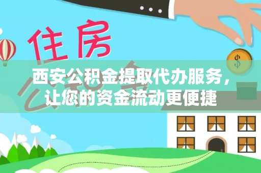 子洲西安公积金提取代办服务，让您的资金流动更便捷