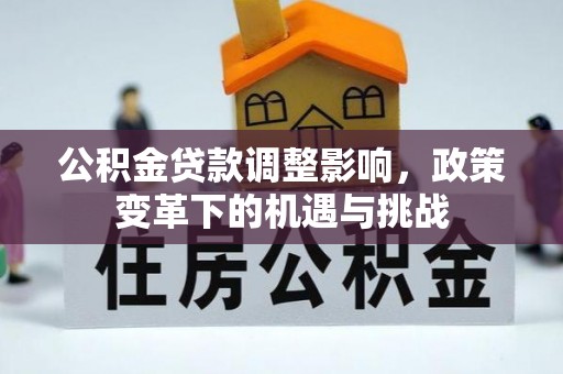 子洲公积金贷款调整影响，政策变革下的机遇与挑战