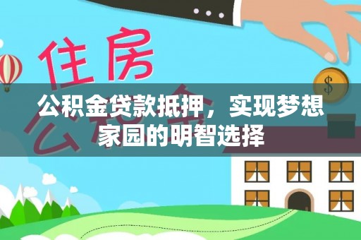 子洲公积金贷款抵押，实现梦想家园的明智选择
