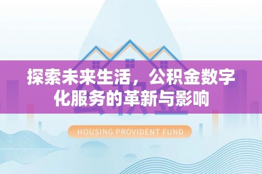子洲探索未来生活，公积金数字化服务的革新与影响