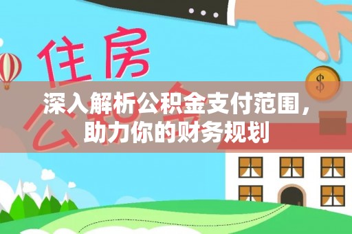 子洲深入解析公积金支付范围，助力你的财务规划