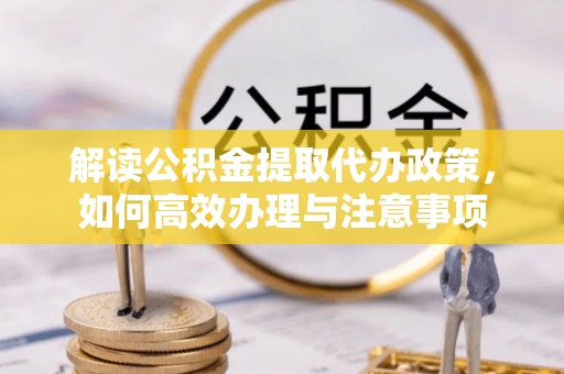子洲解读公积金提取代办政策，如何高效办理与注意事项