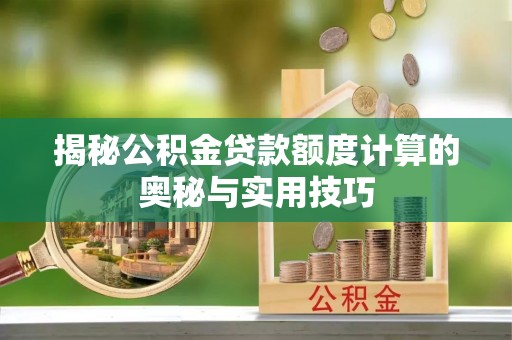 子洲揭秘公积金贷款额度计算的奥秘与实用技巧