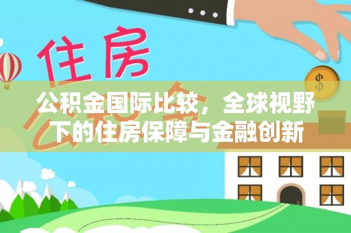 子洲公积金国际比较，全球视野下的住房保障与金融创新