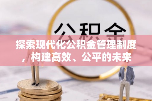 子洲探索现代化公积金管理制度，构建高效、公平的未来