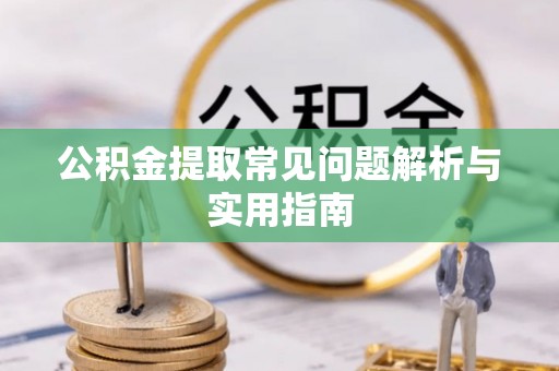 子洲公积金提取常见问题解析与实用指南