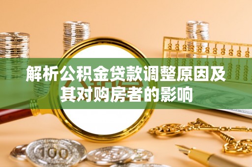 子洲解析公积金贷款调整原因及其对购房者的影响