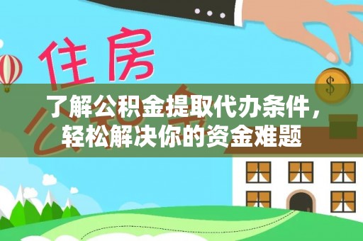 子洲了解公积金提取代办条件，轻松解决你的资金难题