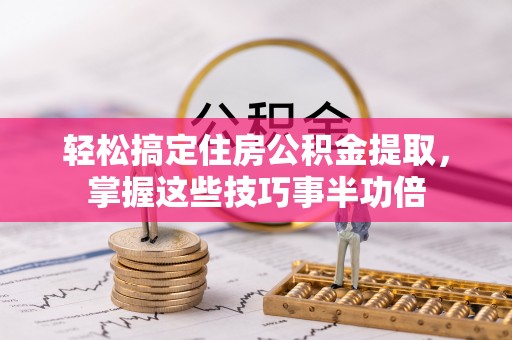 子洲轻松搞定住房公积金提取，掌握这些技巧事半功倍