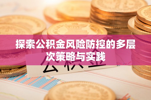 子洲探索公积金风险防控的多层次策略与实践