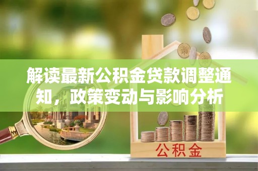 子洲解读最新公积金贷款调整通知，政策变动与影响分析