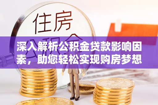 子洲深入解析公积金贷款影响因素，助您轻松实现购房梦想