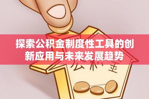 子洲探索公积金制度性工具的创新应用与未来发展趋势