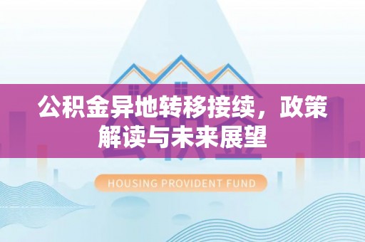 子洲公积金异地转移接续，政策解读与未来展望