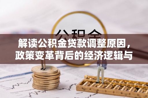 子洲解读公积金贷款调整原因，政策变革背后的经济逻辑与民生影响